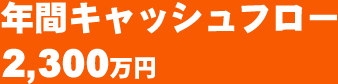 年間キャッシュフロー 2,300万円